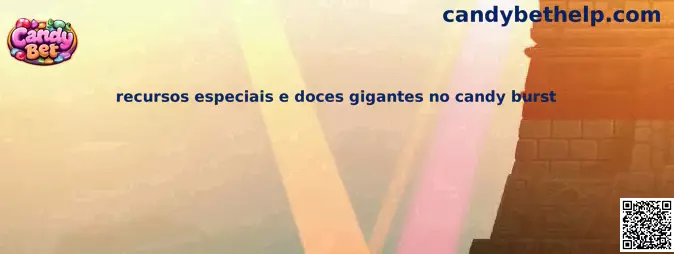 Recursos especiais e doces gigantes no Candy Burst