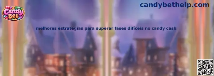 Melhores estratégias para superar fases difíceis no Candy Cash
