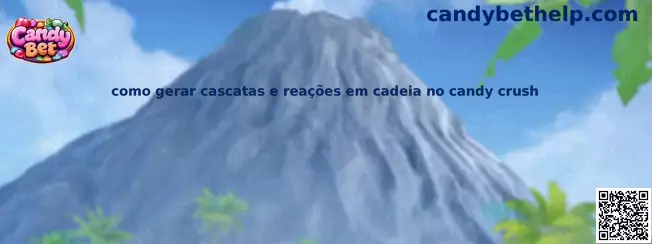 Como gerar cascatas e reações em cadeia no Candy Crush