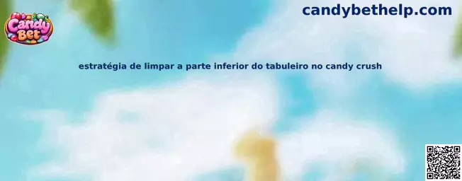 Estratégia de limpar a parte inferior do tabuleiro no Candy Crush