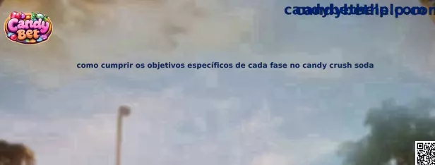 Como cumprir os objetivos específicos de cada fase no Candy Crush Soda