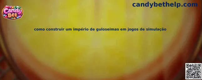 Como construir um império de guloseimas em jogos de simulação