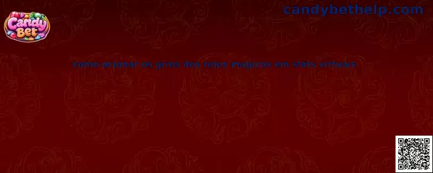 Como acionar os giros dos rolos mágicos em slots virtuais